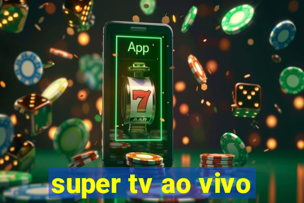 super tv ao vivo